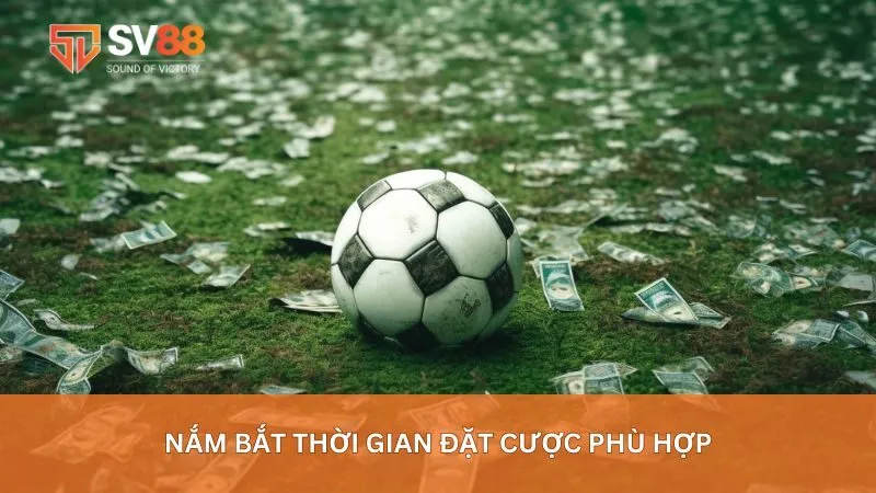 3. Nắm bắt thời gian đặt cược phù hợp