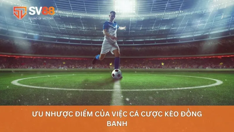 Ưu nhược điểm của việc cá cược kèo đồng banh